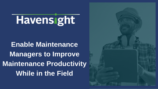 Enable Maintenance Managers to Improve Maintenance Productivity While in the Field